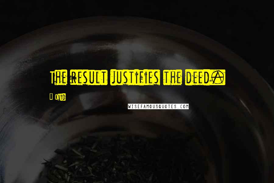 Ovid Quotes: The result justifies the deed.