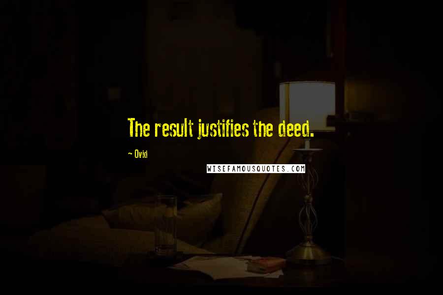 Ovid Quotes: The result justifies the deed.