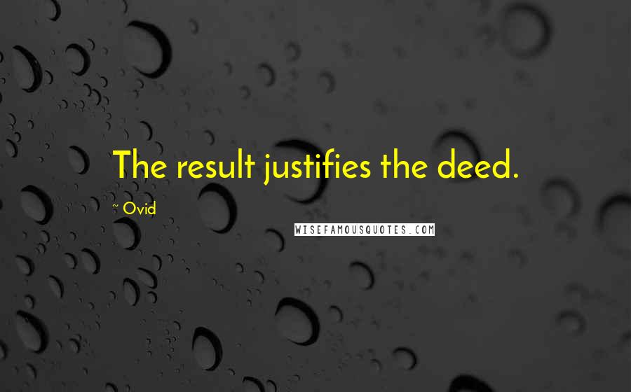Ovid Quotes: The result justifies the deed.