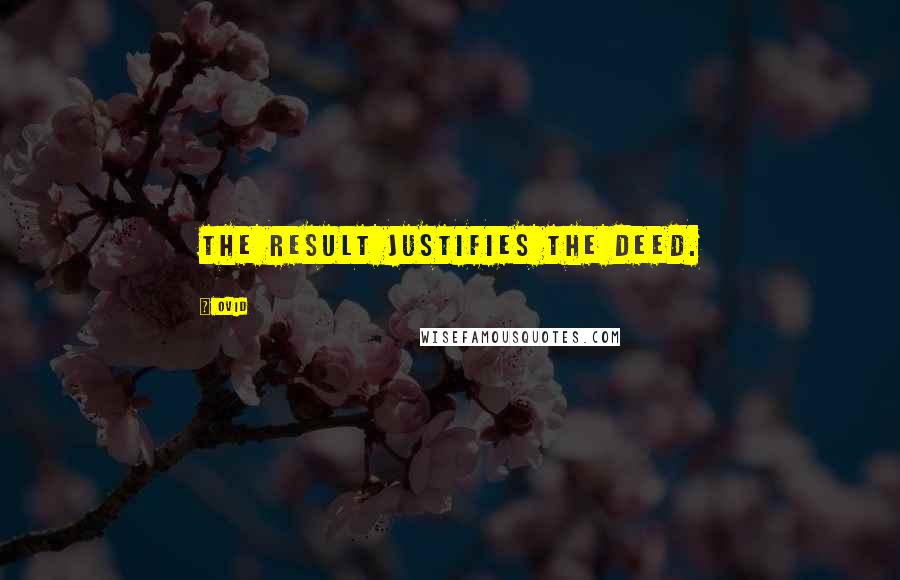 Ovid Quotes: The result justifies the deed.