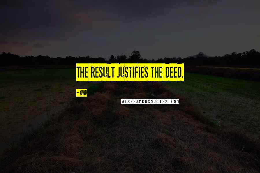 Ovid Quotes: The result justifies the deed.