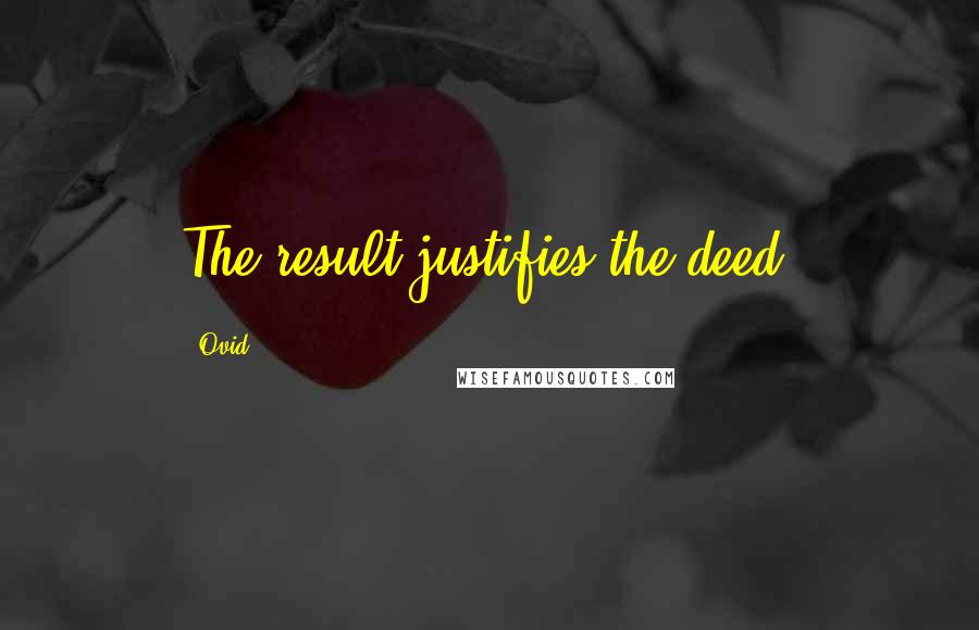 Ovid Quotes: The result justifies the deed.