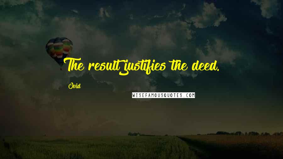 Ovid Quotes: The result justifies the deed.