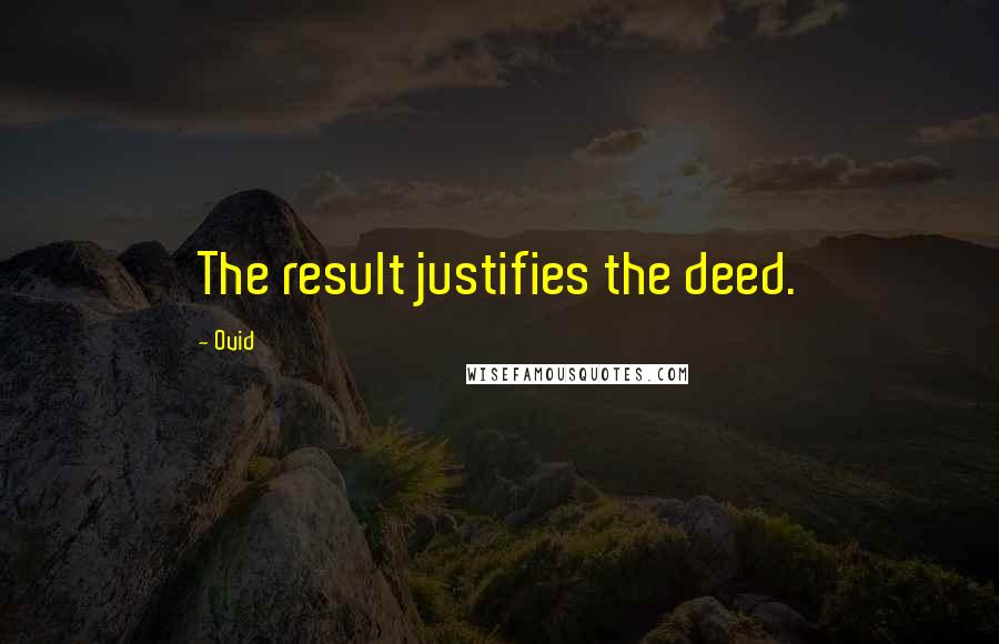 Ovid Quotes: The result justifies the deed.