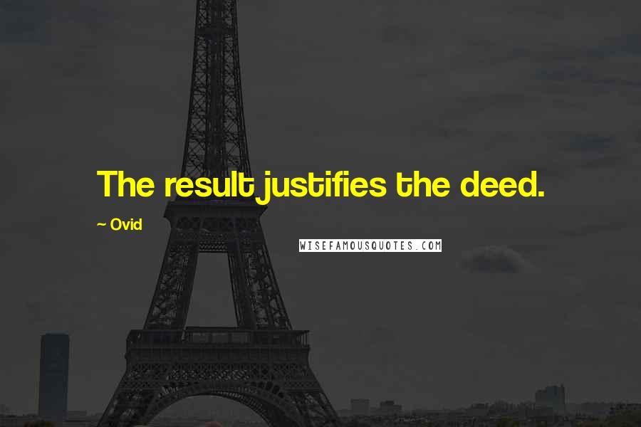 Ovid Quotes: The result justifies the deed.