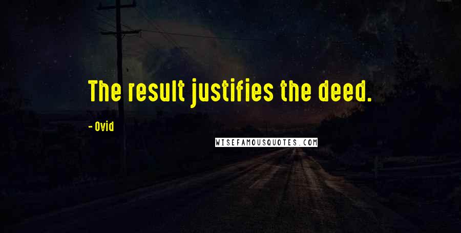 Ovid Quotes: The result justifies the deed.