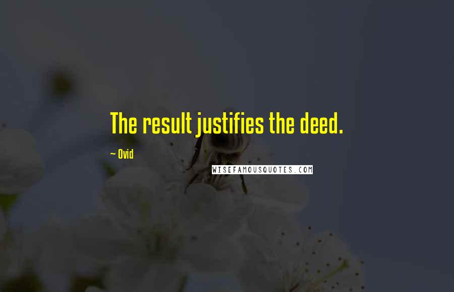 Ovid Quotes: The result justifies the deed.