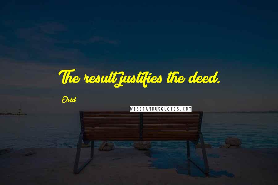 Ovid Quotes: The result justifies the deed.