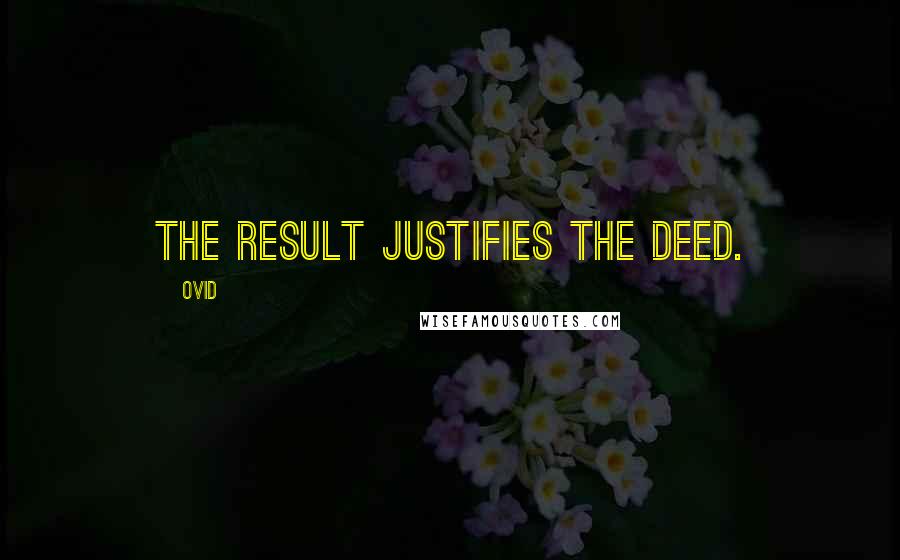 Ovid Quotes: The result justifies the deed.