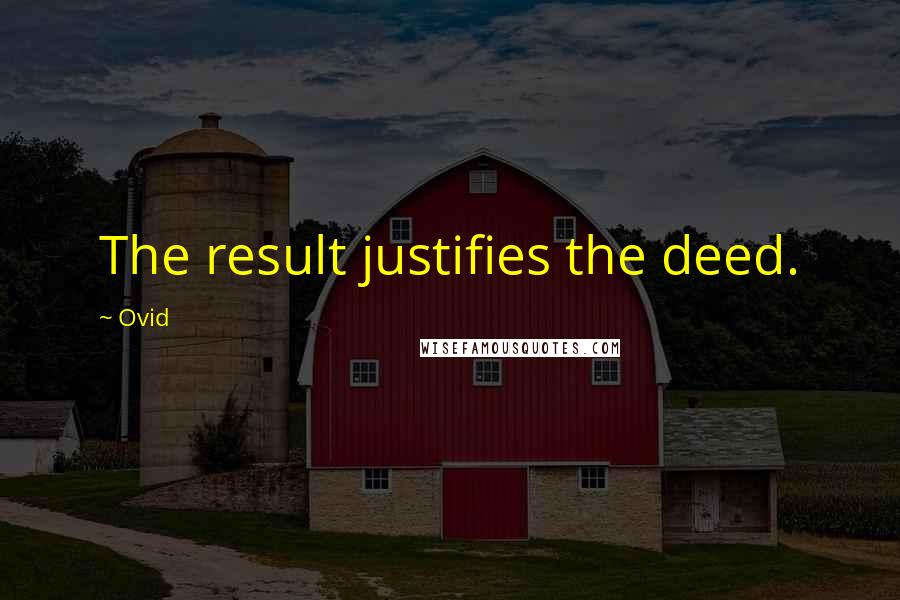 Ovid Quotes: The result justifies the deed.