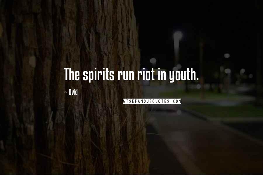 Ovid Quotes: The spirits run riot in youth.