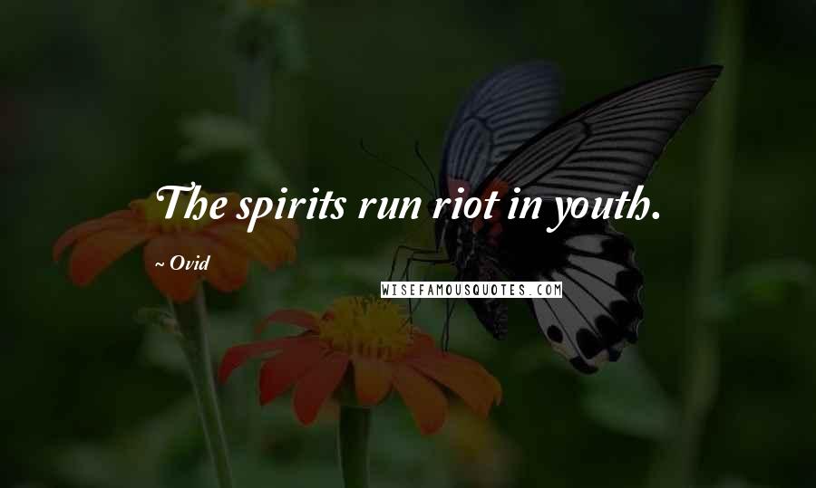 Ovid Quotes: The spirits run riot in youth.