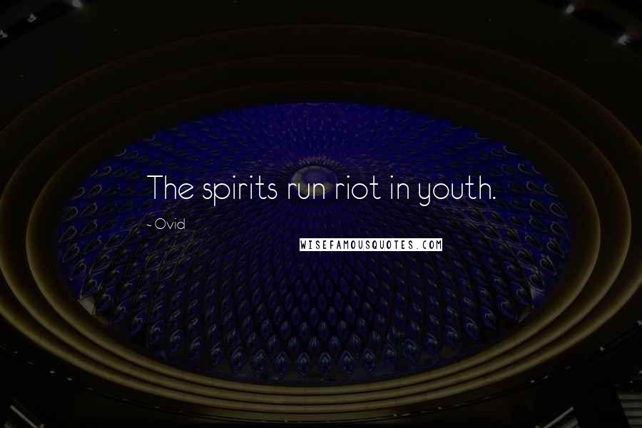 Ovid Quotes: The spirits run riot in youth.