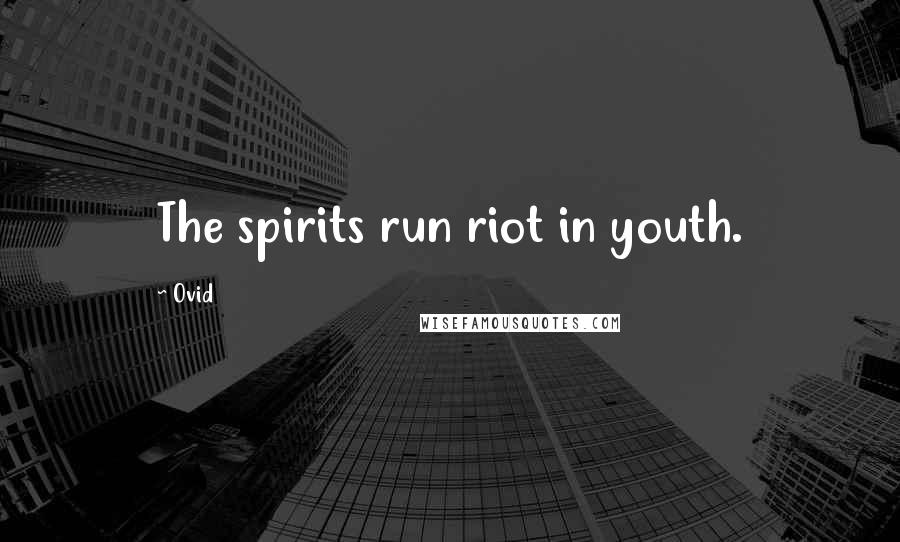 Ovid Quotes: The spirits run riot in youth.