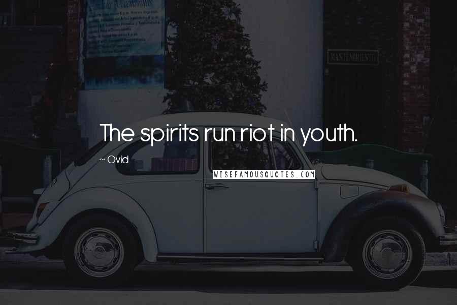 Ovid Quotes: The spirits run riot in youth.