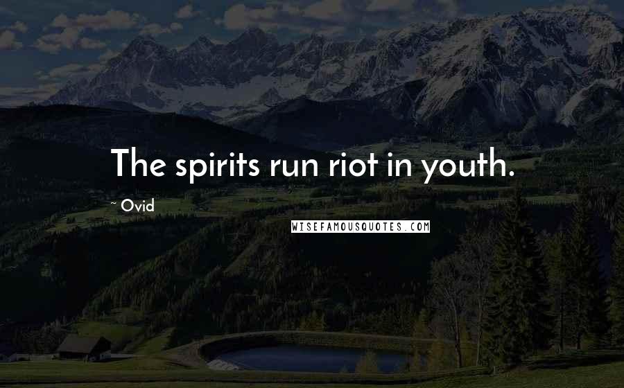 Ovid Quotes: The spirits run riot in youth.