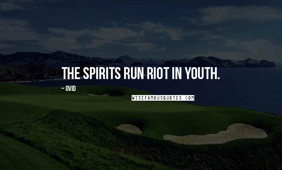 Ovid Quotes: The spirits run riot in youth.