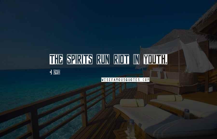 Ovid Quotes: The spirits run riot in youth.