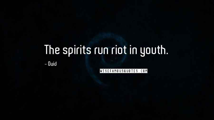 Ovid Quotes: The spirits run riot in youth.