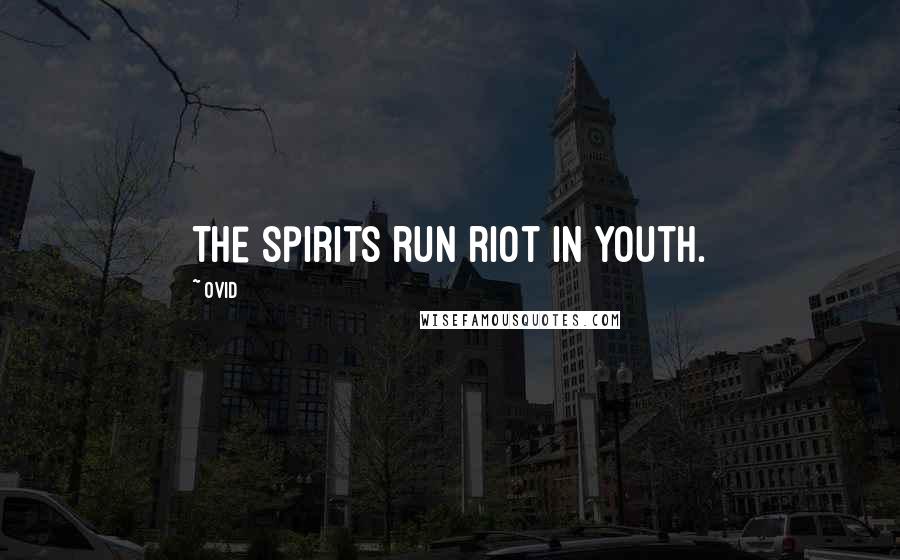 Ovid Quotes: The spirits run riot in youth.