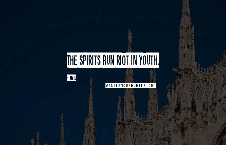 Ovid Quotes: The spirits run riot in youth.