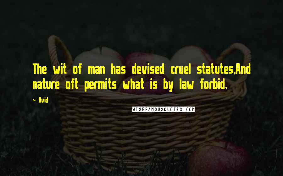 Ovid Quotes: The wit of man has devised cruel statutes,And nature oft permits what is by law forbid.