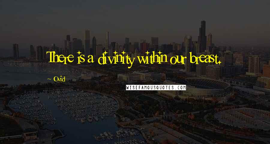 Ovid Quotes: There is a divinity within our breast.