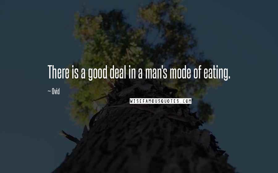 Ovid Quotes: There is a good deal in a man's mode of eating.