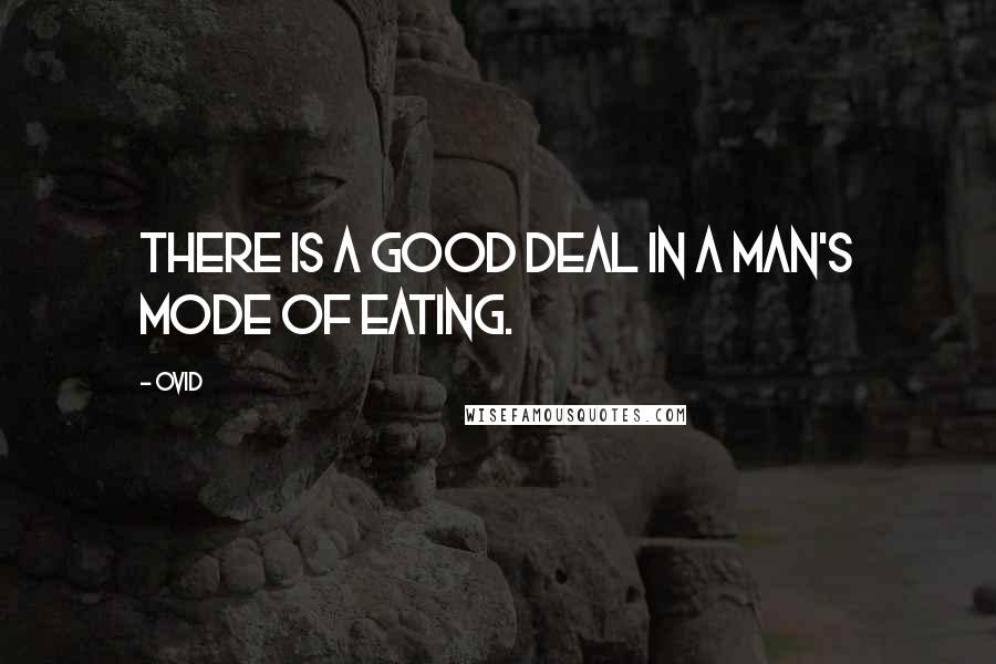 Ovid Quotes: There is a good deal in a man's mode of eating.