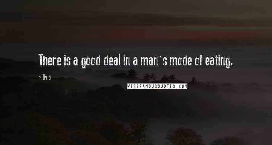 Ovid Quotes: There is a good deal in a man's mode of eating.