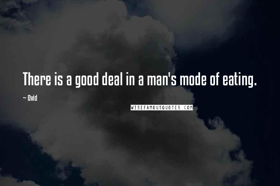 Ovid Quotes: There is a good deal in a man's mode of eating.