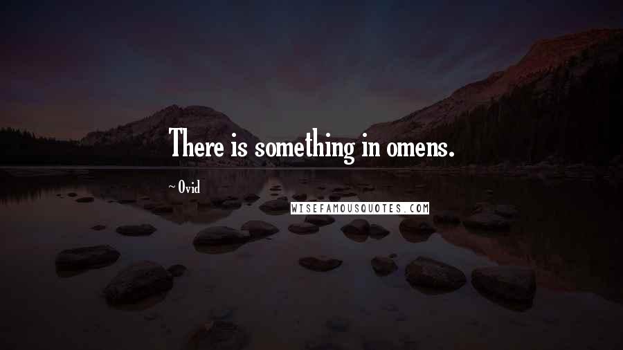 Ovid Quotes: There is something in omens.