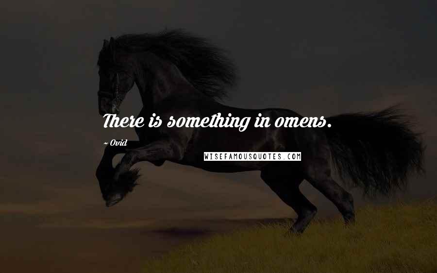 Ovid Quotes: There is something in omens.