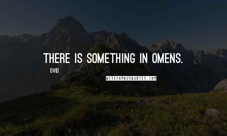 Ovid Quotes: There is something in omens.