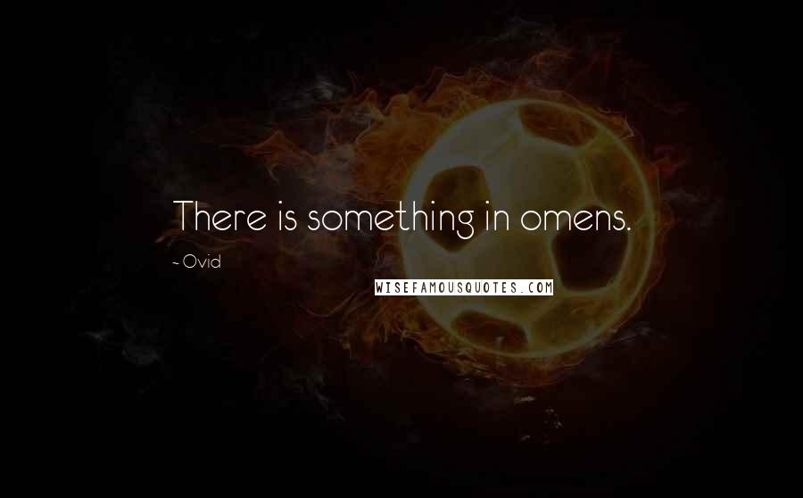 Ovid Quotes: There is something in omens.