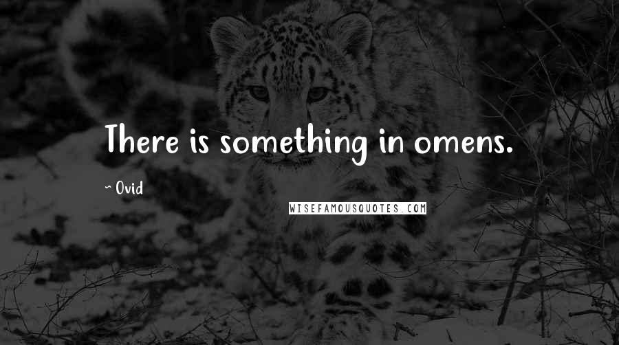 Ovid Quotes: There is something in omens.