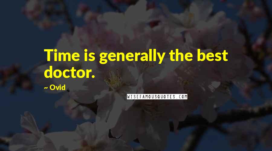 Ovid Quotes: Time is generally the best doctor.