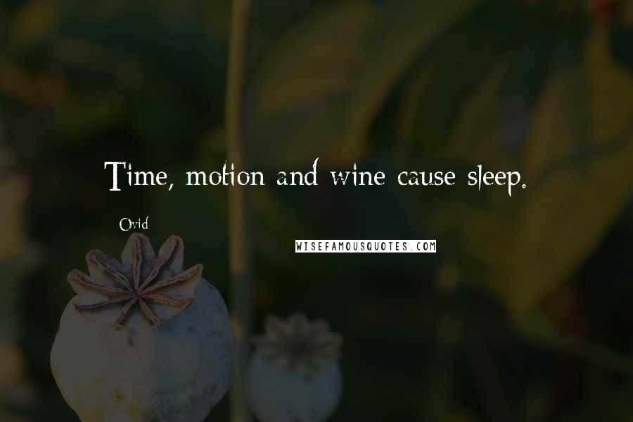 Ovid Quotes: Time, motion and wine cause sleep.