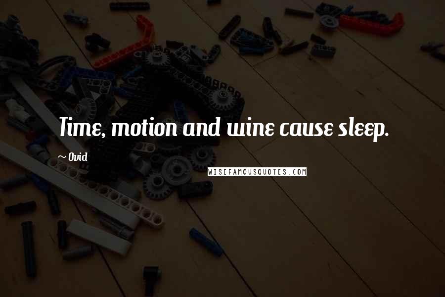 Ovid Quotes: Time, motion and wine cause sleep.