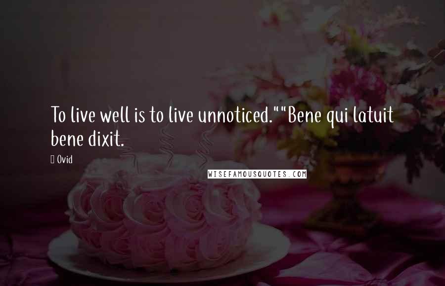 Ovid Quotes: To live well is to live unnoticed.""Bene qui latuit bene dixit.