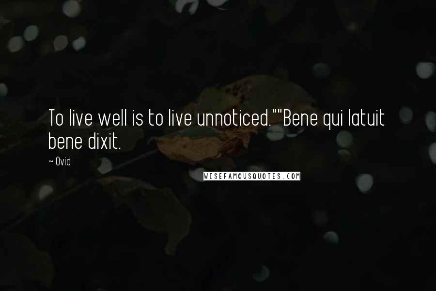 Ovid Quotes: To live well is to live unnoticed.""Bene qui latuit bene dixit.