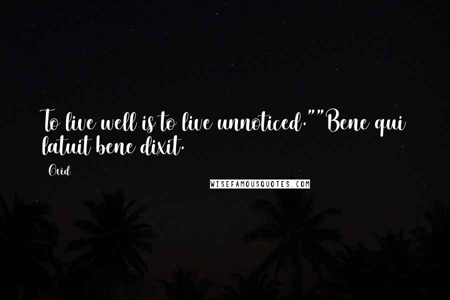 Ovid Quotes: To live well is to live unnoticed.""Bene qui latuit bene dixit.