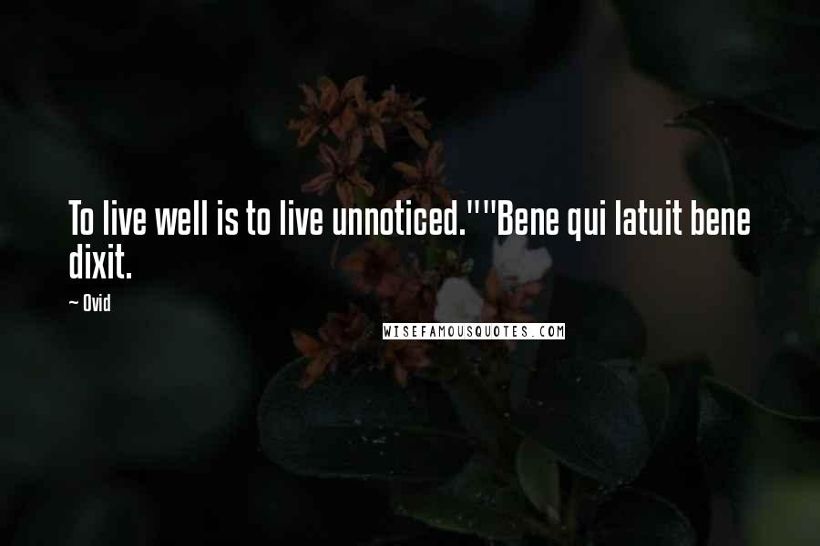 Ovid Quotes: To live well is to live unnoticed.""Bene qui latuit bene dixit.