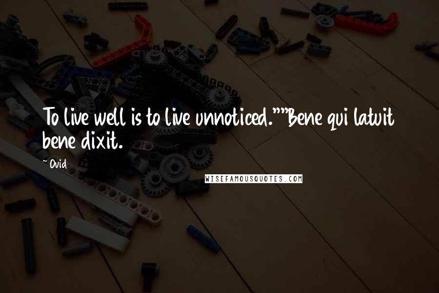Ovid Quotes: To live well is to live unnoticed.""Bene qui latuit bene dixit.
