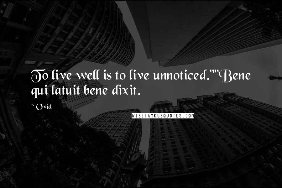 Ovid Quotes: To live well is to live unnoticed.""Bene qui latuit bene dixit.