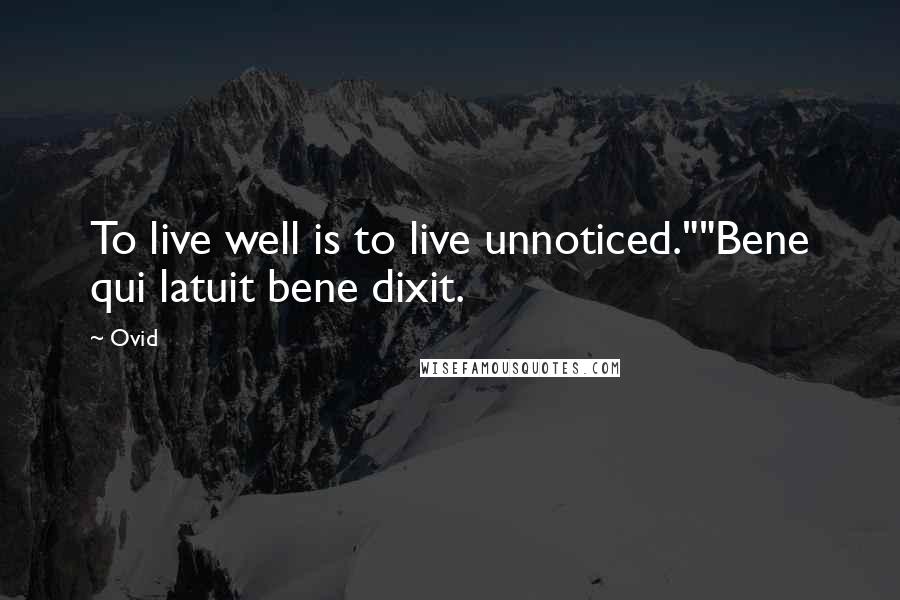 Ovid Quotes: To live well is to live unnoticed.""Bene qui latuit bene dixit.