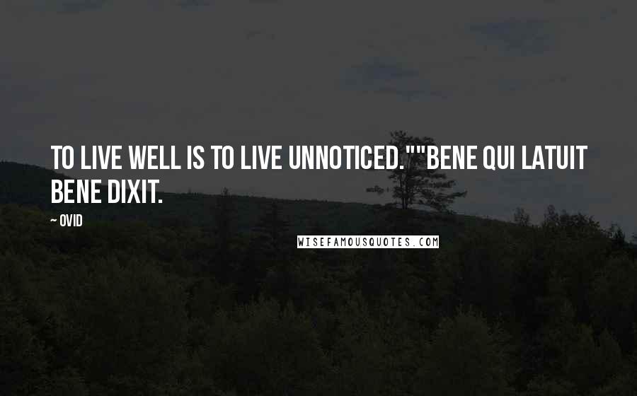 Ovid Quotes: To live well is to live unnoticed.""Bene qui latuit bene dixit.