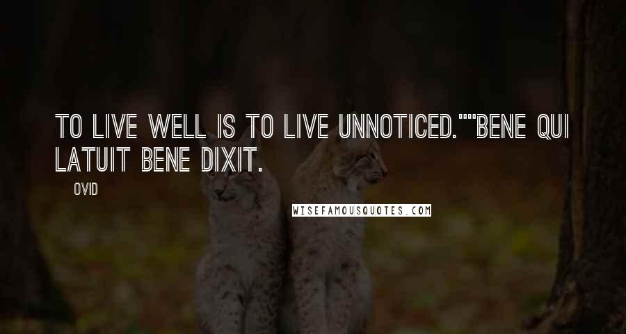 Ovid Quotes: To live well is to live unnoticed.""Bene qui latuit bene dixit.