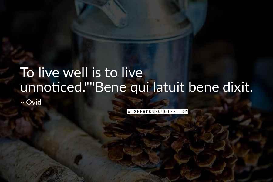 Ovid Quotes: To live well is to live unnoticed.""Bene qui latuit bene dixit.