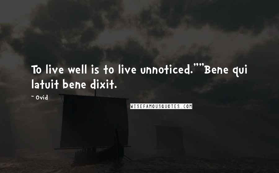 Ovid Quotes: To live well is to live unnoticed.""Bene qui latuit bene dixit.